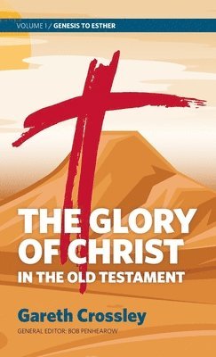 Gareth Crossley - The Glory of Christ in the Old Testament: Volume 1: Genesis to Esther, Inbunden