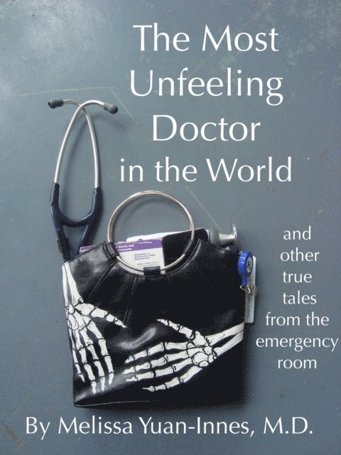 Melissa Yuan-Innes - Most Unfeeling Doctor in the World and Other True Tales From the Emergency Room, E-bok