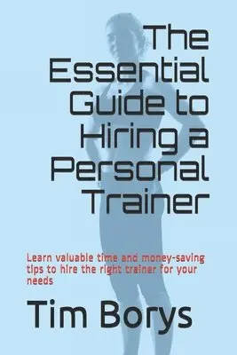 Tim Borys - The Essential Guide to Hiring a Personal Trainer: Learn valuable time and money-saving tips to Hire the Right Trainer for Your Needs, Häftad. Tillgänglighet: Lägg i varukorg