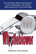 The Whistleblower: How the Clinton White House Stayed in Power to Reemerge in the Obama White House and on the World Stage