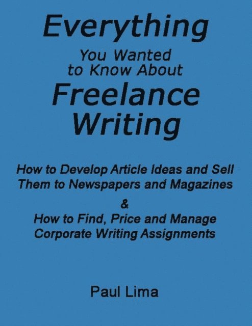 Paul Lima - Everything You Wanted To Know About Freelance Writing, E-bok