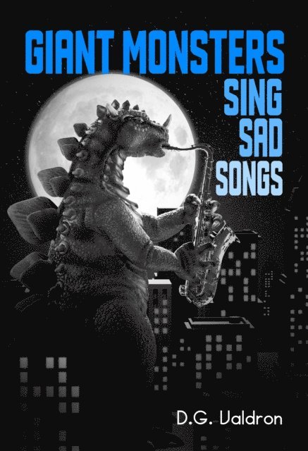 D.G. Valdron - Giant Monsters Sing Sad Songs, E-bok