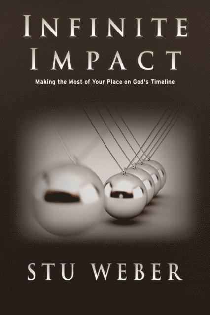 Stu Weber - Infinite Impact: Making the Most of Your Place on God's Timeline, E-bok