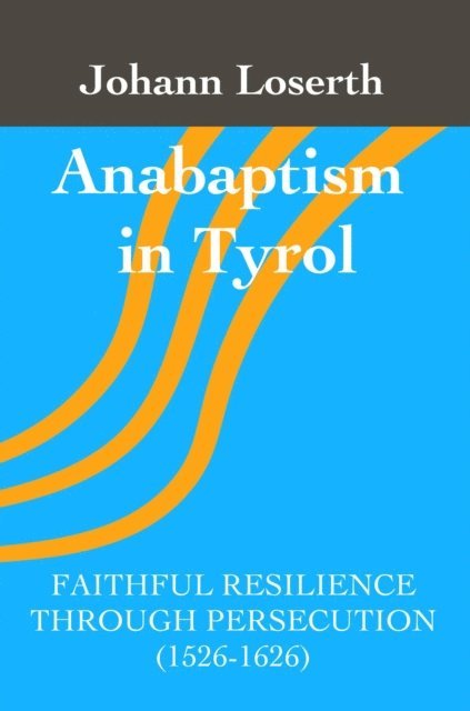 Johann Loserth, Jonathan Seiling - Anabaptism in Tyrol, E-bok
