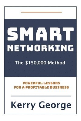Kerry George - Smart Networking - The $150,000 Method, Häftad