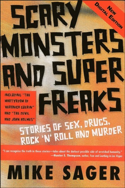 Mike Sager - Scary Monsters and Super Freaks: Stories of Sex, Drugs, Rock 'N' Roll and Murder, E-bok