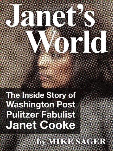 Mike Sager - Janet's World: The Inside Story of Washington Post Pulitzer Fabulist Janet Cooke, E-bok