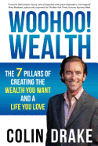 Colin Drake - Woohoo! Wealth: The 7 Pillars of Creating the Wealth You Want and a Life You Love, Häftad