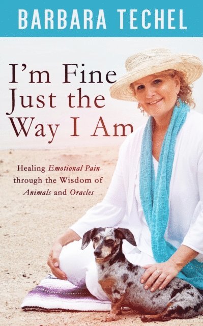 Barbara Techel - I'm Fine Just the Way I Am - Healing Emotional Pain through the Wisdom of Animals and Oracles, E-bok