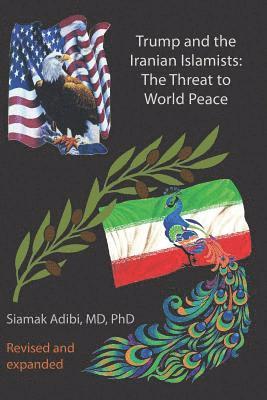 Siamak a. Adibi MD - Trump and the Iranian Islamists: The Threat to World Peace, Häftad