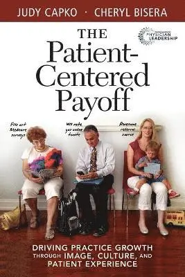 Judy Capko, Cheryl Bisera - The Patient-Centered Payoff: Driving Practice Growth Through Image, Culture, and Patient Experience, Häftad. Tillgänglighet: Lägg i varukorg