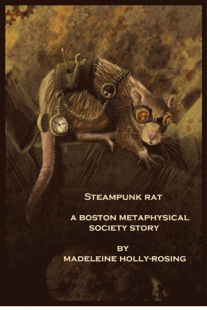 Madeleine Holly-Rosing - Steampunk Rat: A Boston Metaphysical Society Story, E-bok