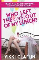 Vikki Claflin - Who Left the Cork Out of my Lunch?: Middle Age, Modern Marriage & Other Complications, Häftad