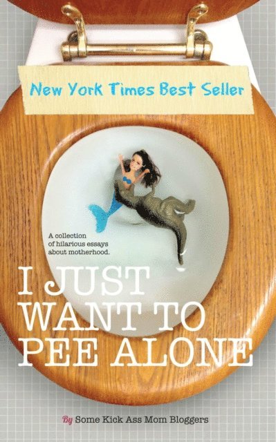 Bethany Thies, Julianna W. Miner, Kim Bongiorno, Tara of You Know it Happens at Your House Too, Susan McLean, Karen Alpert, Patti Ford, Jen Mann - I Just Want to PEE Alone, E-bok
