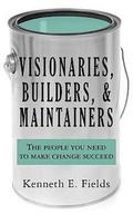 Visionaries, Builders, and Maintainers: The people you need to make change succeed