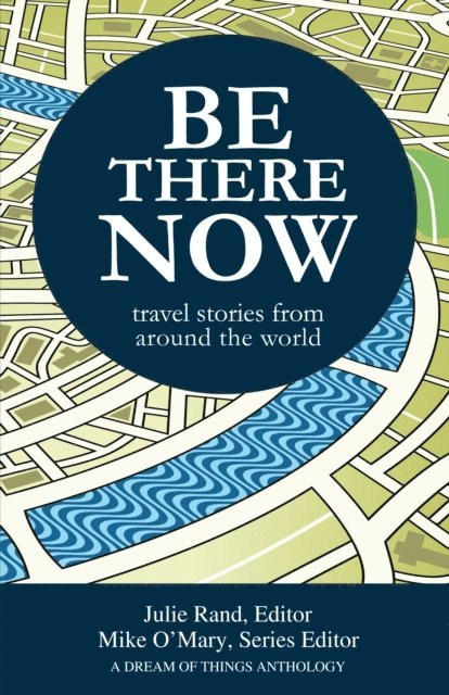 Mike O'Mary - Be There Now: Travel Stories from Around the World, E-bok