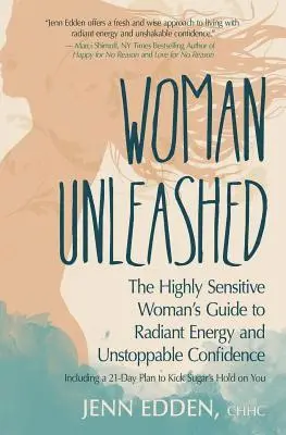 Jenn Edden - Woman Unleashed: The Highly Sensitive Woman's Guide to Radiant Energy, Unstoppable Confidence, and a 21-Day Plan to Kick Sugar's Hold on You, Häftad. Tillgänglighet: Lägg i varukorg