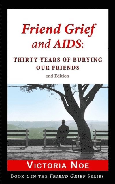 Victoria Noe - Friend Grief and AIDS: Thirty Years of Burying Our Friends, E-bok