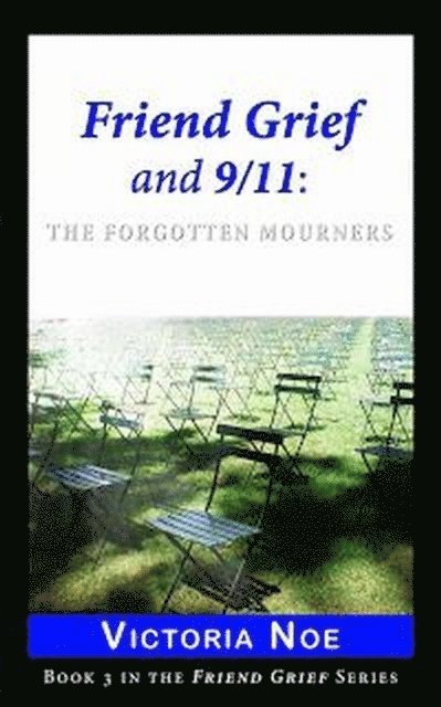 Victoria Noe - Friend Grief and 9/11: The Forgotten Mourners, E-bok