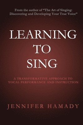 Jennifer Hamady - Learning To Sing: A Transformative Approach to Vocal Performance and Instruction, Häftad