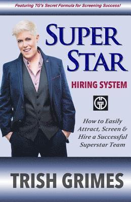 Trish Grimes - Superstar Hiring System: How to Easily Attract, Screen and Hire a Successful Superstar Team, Häftad