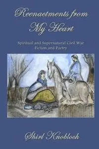 Shirl Knobloch - Reenactments from My Heart: Spiritual and Supernatural Civil War Fiction and Poetry, Häftad. Tillgänglighet: Lägg i varukorg