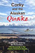 Corky and the Alaskan Quake, A Suspense Novel, The Third Book in the Alaskan Adventure Series