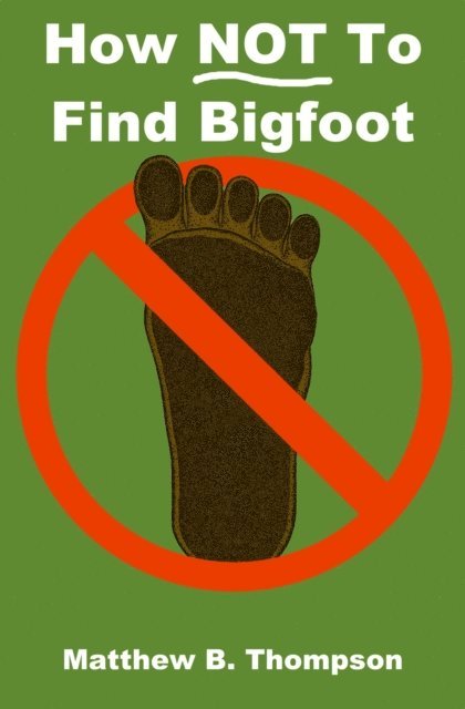 Matthew B. Thompson - How NOT To Find Bigfoot, E-bok. Tillgänglighet: Lägg i varukorg