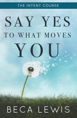 Beca Lewis - The Intent Course: Say Yes To What Moves You, Häftad