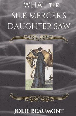 Jolie Beaumont - What the Silk Mercer's Daughter Saw, Häftad