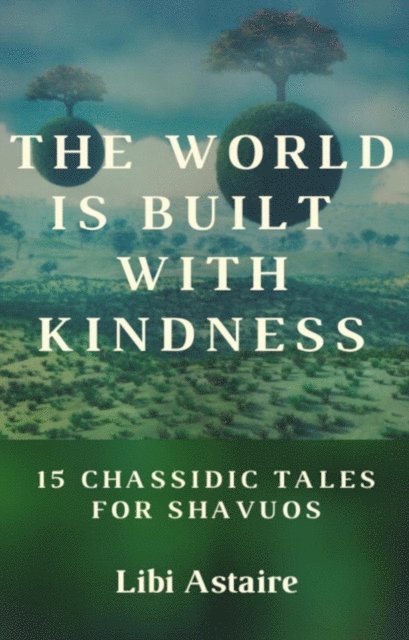 Libi Astaire - World Is Built With Kindness: 15 Chassidic Tales for Shavuos, E-bok
