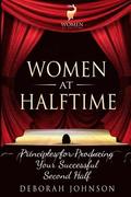 Women at Halftime: Principles for Producing Your Successful Second Half