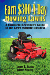 Steven J. Adams, Karen Adams - Earn $300 a Day Mowing Lawns: A Complete Beginner's Guide to the Lawn Mowing Business, Häftad. Tillgänglighet: Lägg i varukorg