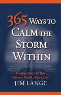 365 Ways to Calm The Storm Within: Finding Peace in This Chaotic World... Every Day