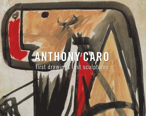 Anthony Caro: First Drawings Last Sculptures, Häftad