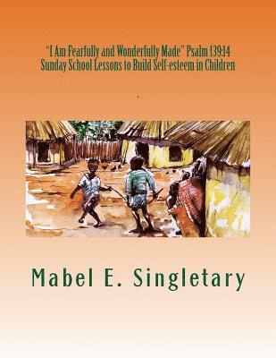 Mabel Elizabeth Singletary - "I Am Fearfully and Wonderfully Made" Psalm 139: 14: Sunday School Lessons to Build Self-esteem in Children, Häftad. Tillgänglighet: Lägg i varukorg