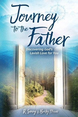 R. Sonny Misar, Becky Misar - Journey to the Father: Discovering God's Lavish Love for You, Häftad