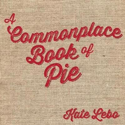 Kate Lebo - Commonplace Book of Pie, Inbunden