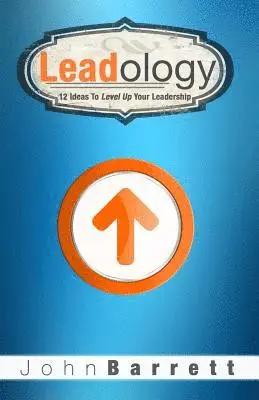 John Barrett - Leadology: 12 Ideas to Level Up Your Leadership, Häftad