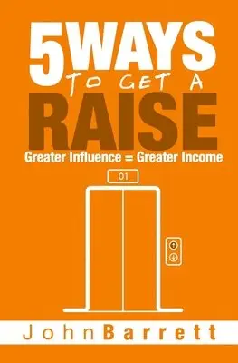 John Barrett - 5 Ways To Get A Raise: Greater Influence = Greater Income, Häftad