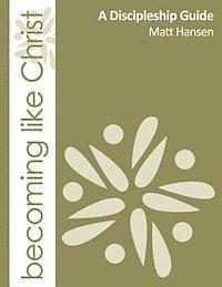 Matt Hansen - Becoming Like Christ: A Discipleship Guide (Color Version), Häftad