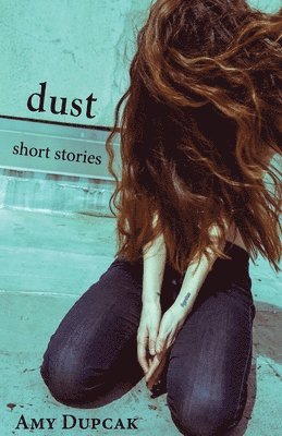 Amy Dupcak - Dust: Short Stories, Häftad