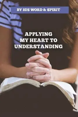 By His Word and Spirit - Applying My Heart to Understanding