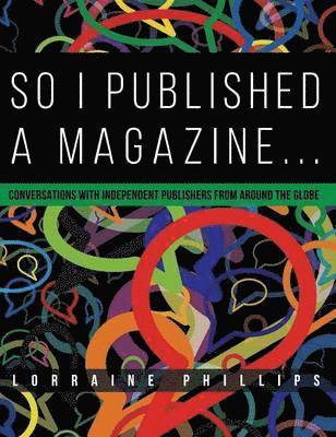 Lorraine Phillips - So I Published a Magazine: Conversations with Independent Publishers from Around the Globe, Inbunden. Tillgänglighet: Lägg i varukorg