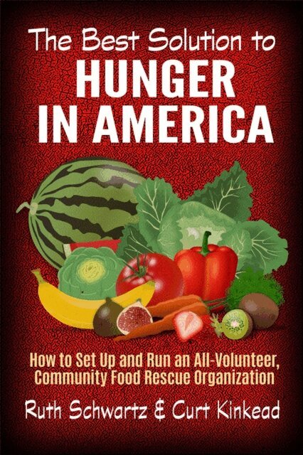 Curt Kinkead, Ruth Schwartz - Best Solution to  Hunger in America: How to Set Up and Run an All-Volunteer Community-Based Food Rescue Organization, E-bok