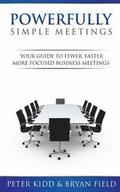 Powerfully Simple Meetings: Your Guide for Fewer, Faster, More Focused Meetings