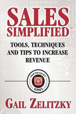 Gail Zelitzky - Sales Simplified: Tools, Techniques and Tips to Increase Revenue, Häftad