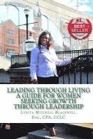 Lynita Mitchell-Blackwell - Leading Through Living: A Guide for Women Seeking Growth Through Leadership, Häftad
