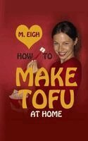 M Eigh - How to Make Tofu at Home, Häftad. Tillgänglighet: Lägg i varukorg