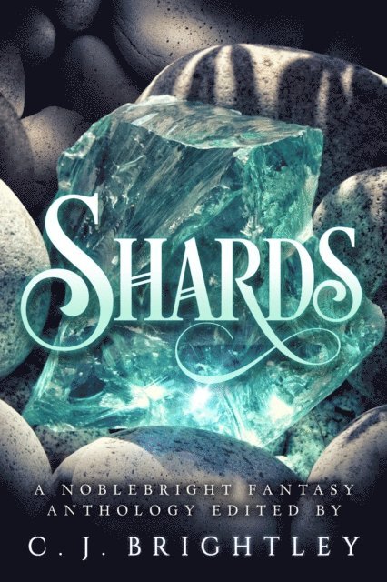 C. J. Brightley - Shards: A Noblebright Fantasy Anthology, E-bok